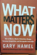 What metters now : how to win in a world of relentless change, ferocious comprtition, and unstoppable innovation